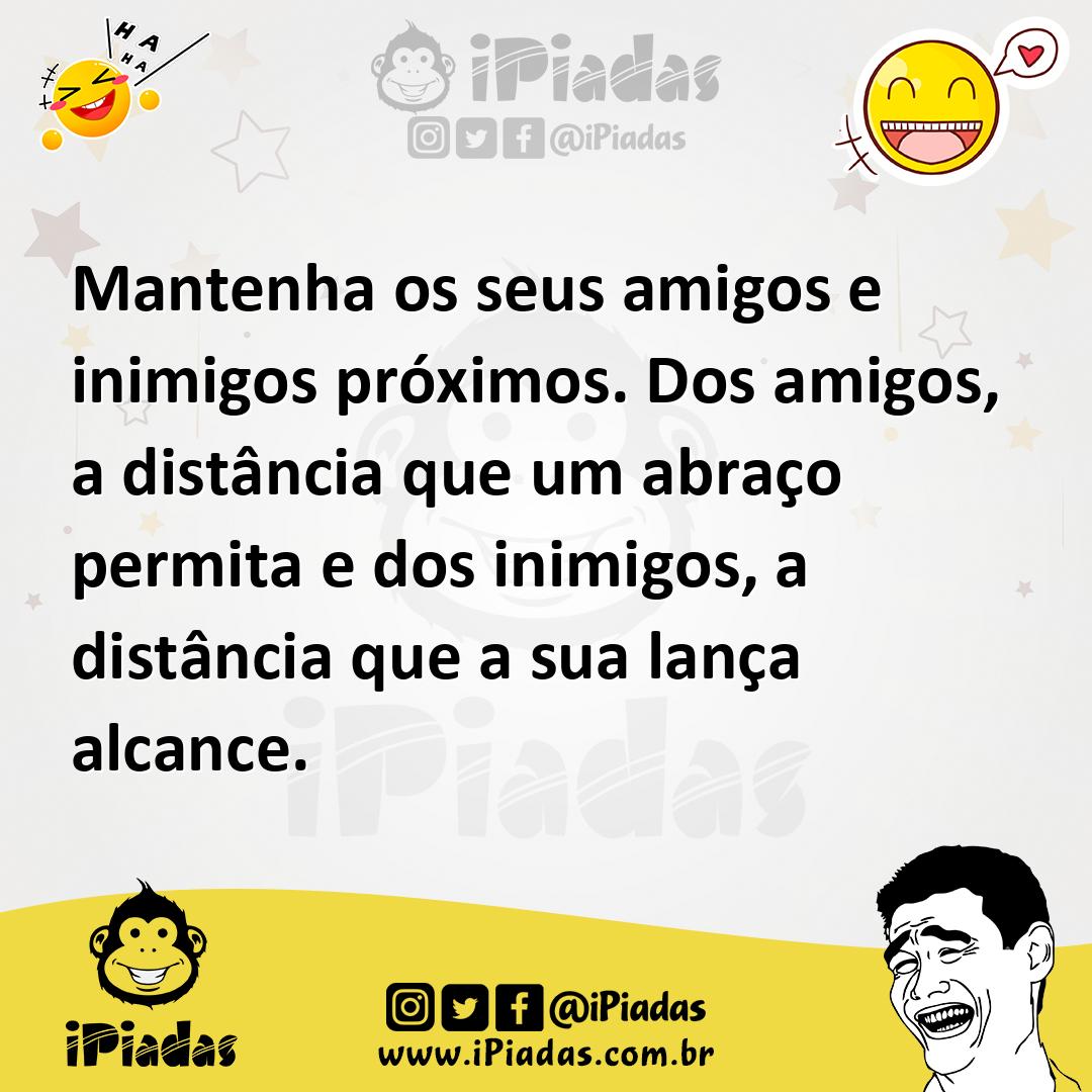 Ilustração de Mantenha os seus amigos e inimigos próximos. Dos amigos, a distância q... no iPiadas