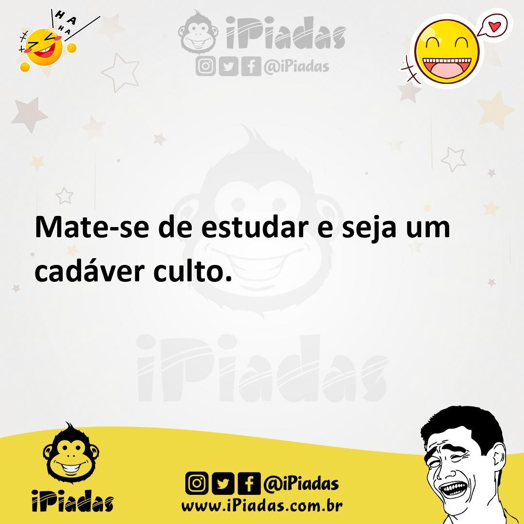 Ilustração de Mate-se de estudar e seja um cadáver culto. no iPiadas