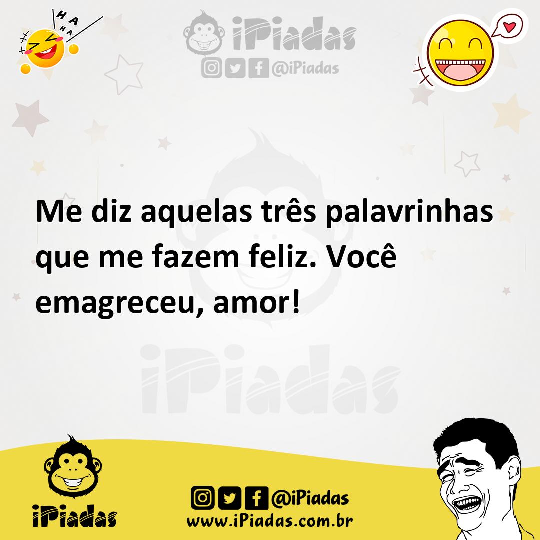 Ilustração de Me diz aquelas três palavrinhas que me fazem feliz. Você emagreceu, am... no iPiadas