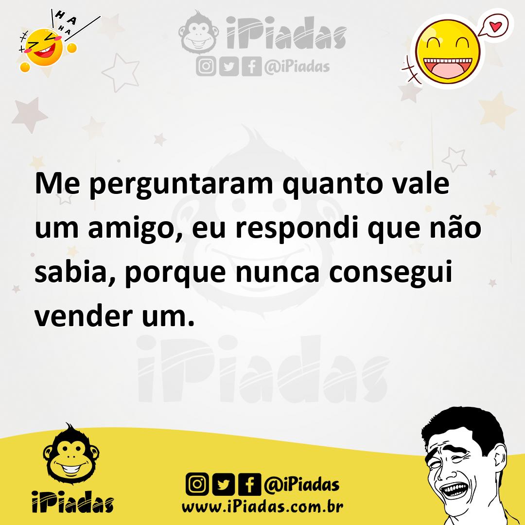 Ilustração de Me perguntaram quanto vale um amigo, eu respondi que não sabia, porque... no iPiadas