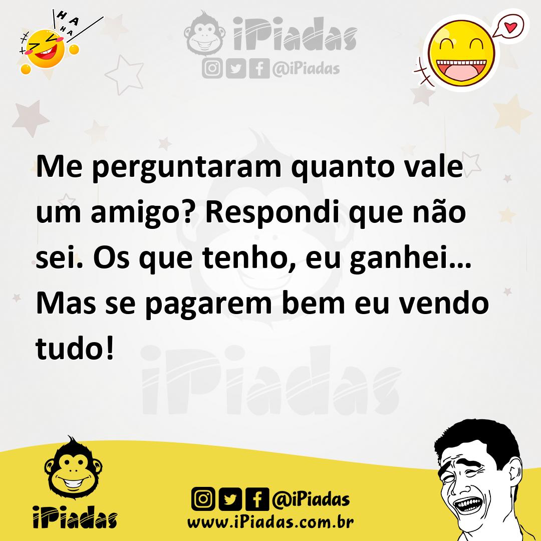 Ilustração de Me perguntaram quanto vale um amigo? Respondi que não sei. Os que tenh... no iPiadas