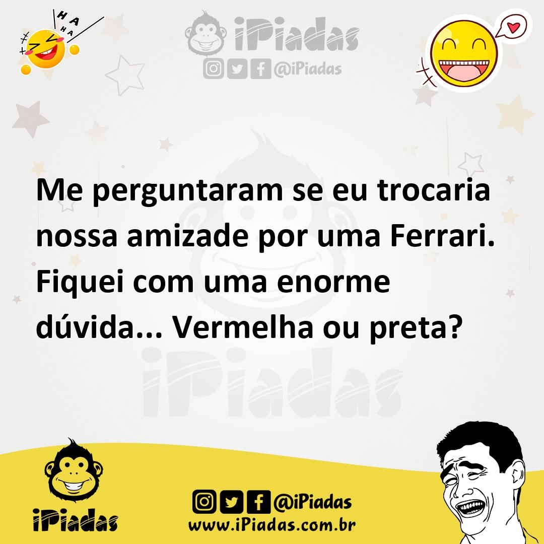 Ilustração de Me perguntaram se eu trocaria nossa amizade por uma Ferrari. Fiquei co... no iPiadas
