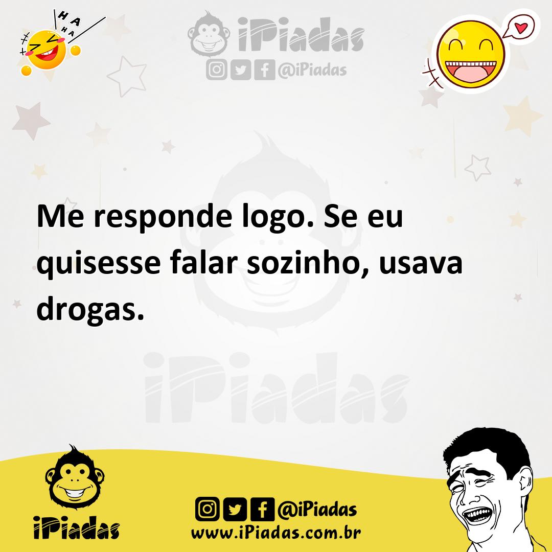 Ilustração de Me responde logo. Se eu quisesse falar sozinho, usava drogas. no iPiadas