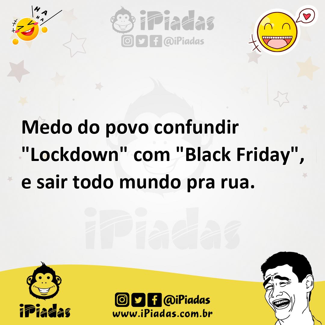 Ilustração de Medo do povo confundir "Lockdown" com "Black Friday", e sair todo mund... no iPiadas