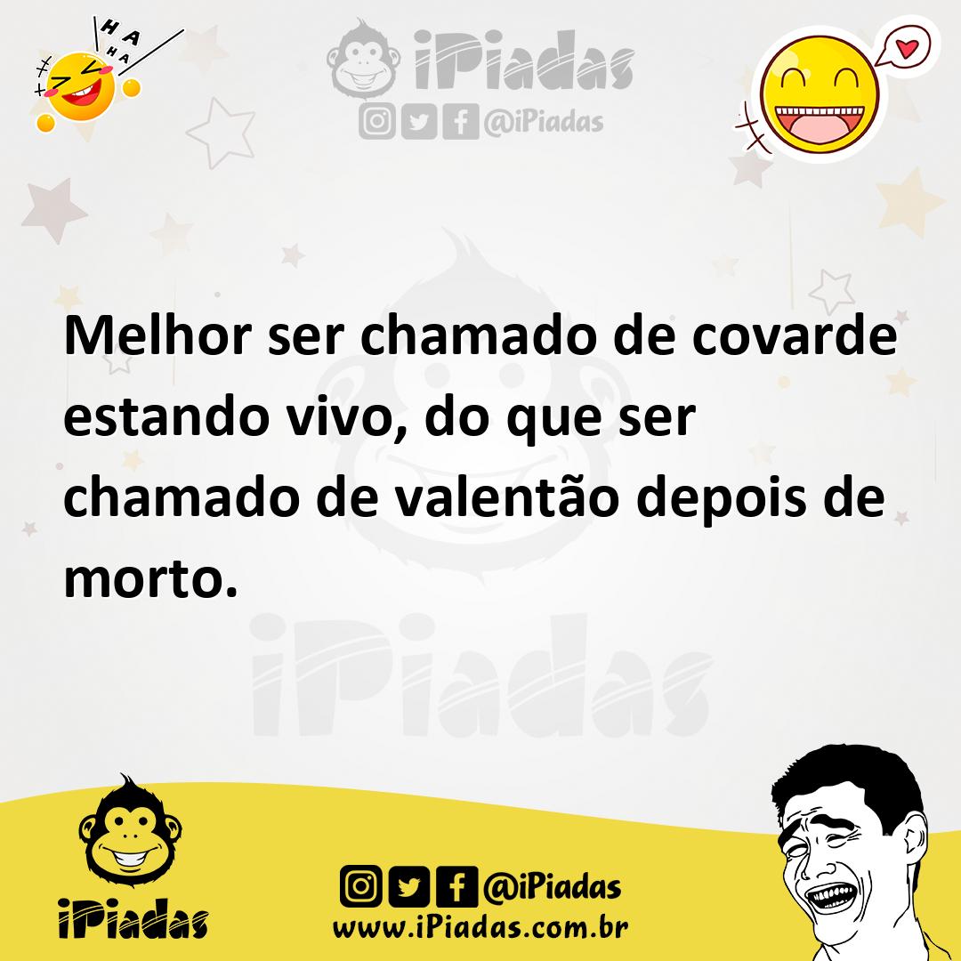 Ilustração de Melhor ser chamado de covarde estando vivo, do que ser chamado de vale... no iPiadas