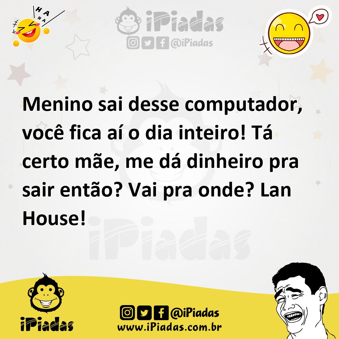 Ilustração de Menino sai desse computador, você fica aí o dia inteiro! Tá certo mãe,... no iPiadas