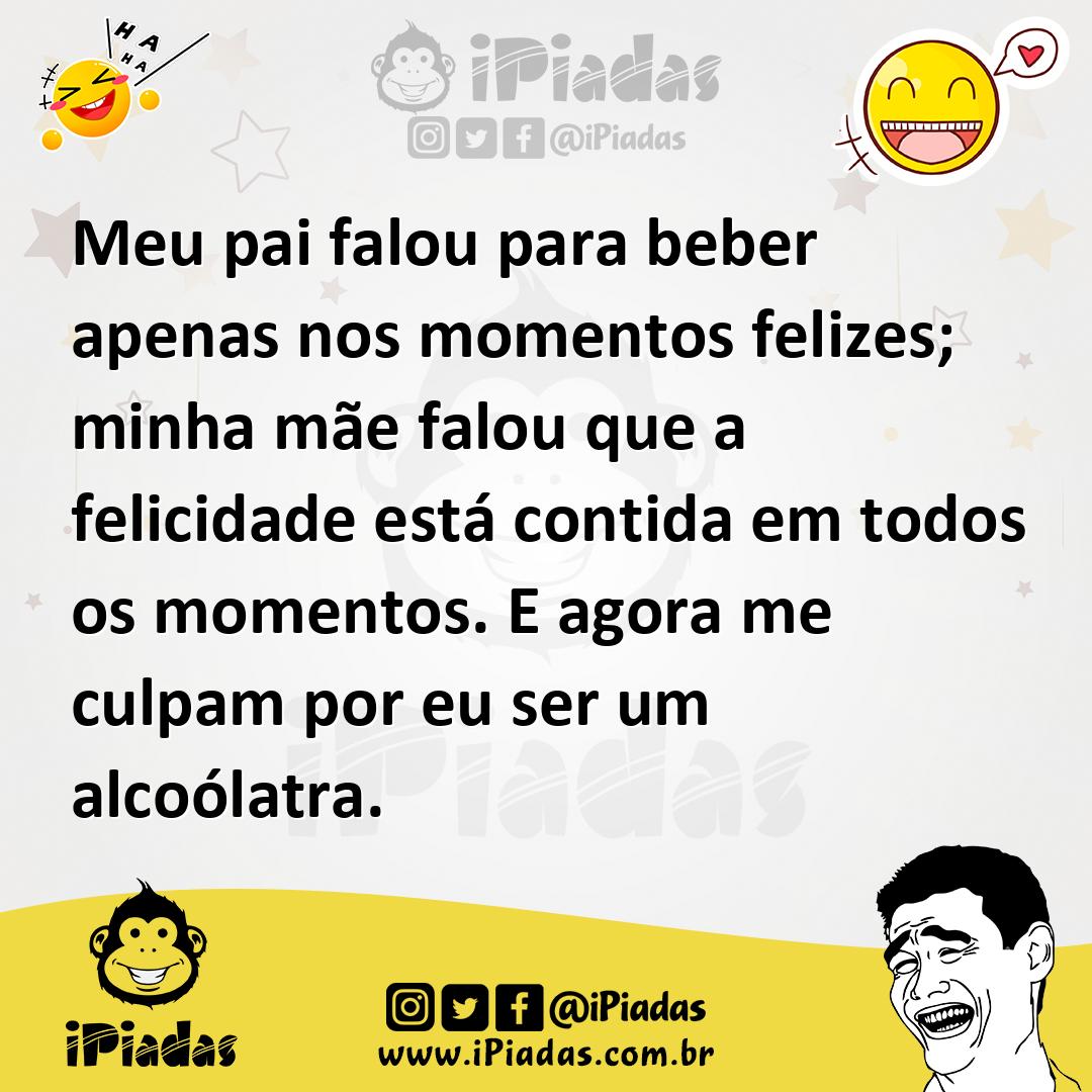 Ilustração de Meu pai falou para beber apenas nos momentos felizes; minha mãe falou... no iPiadas