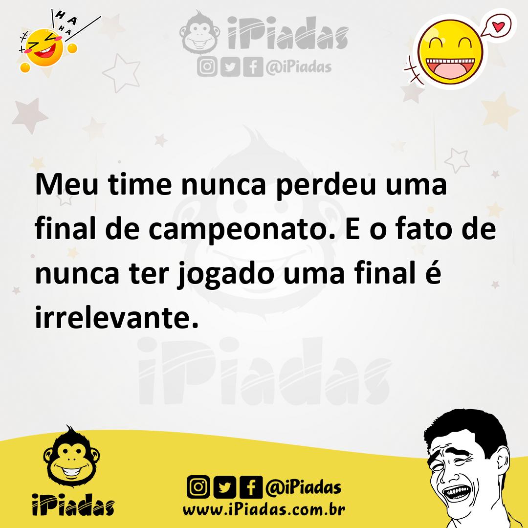 Ilustração de Meu time nunca perdeu uma final de campeonato. E o fato de nunca ter j... no iPiadas