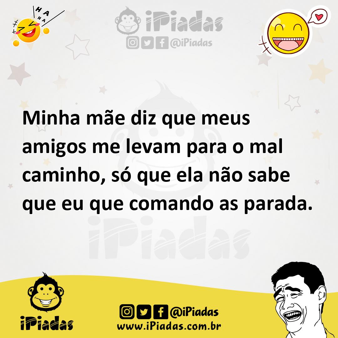 Ilustração de Minha mãe diz que meus amigos me levam para o mal caminho, só que ela... no iPiadas