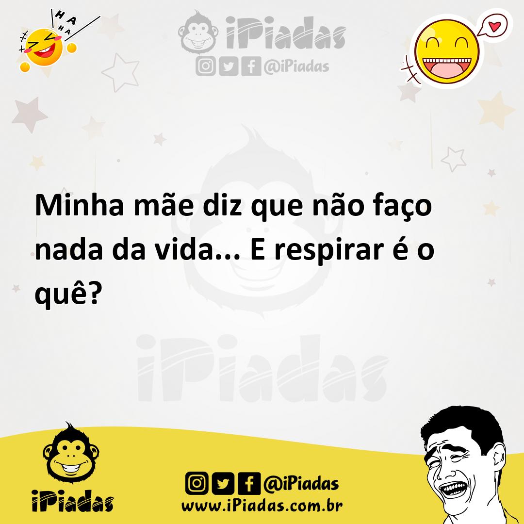 Ilustração de Minha mãe diz que não faço nada da vida... E respirar é o quê? no iPiadas