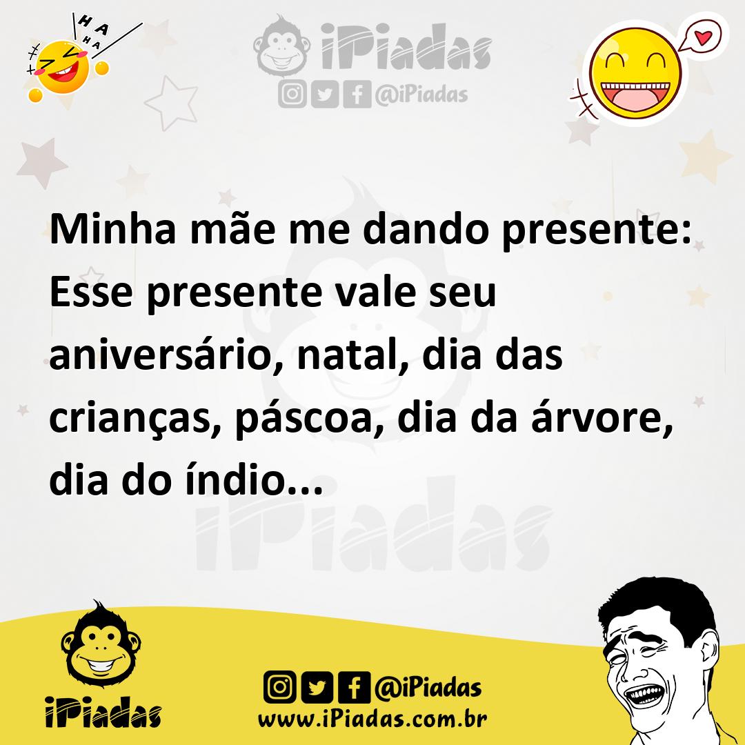Ilustração de Minha mãe me dando presente: Esse presente vale seu aniversário, natal... no iPiadas