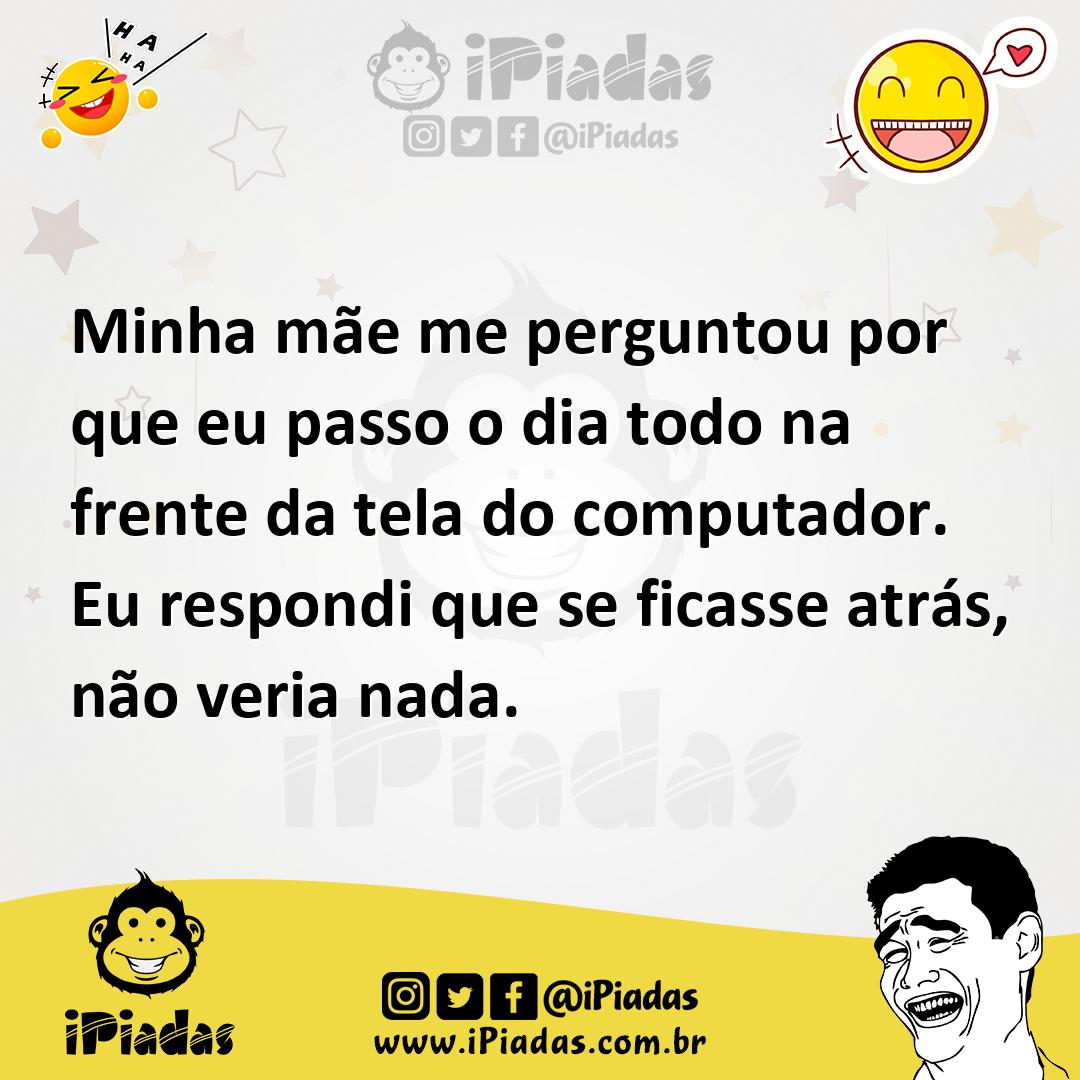 Ilustração de Minha mãe me perguntou por que eu passo o dia todo na frente da tela d... no iPiadas