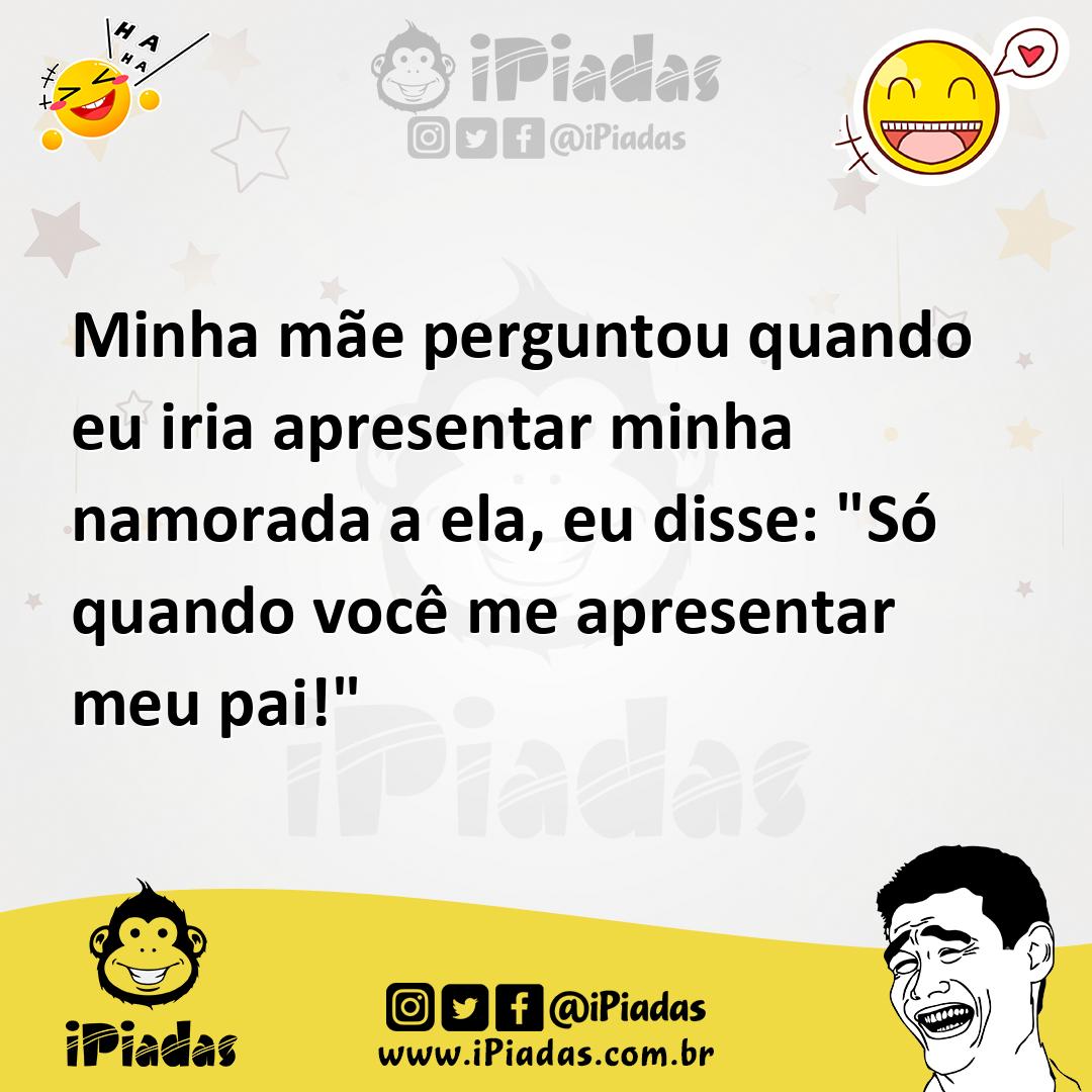 Ilustração de Minha mãe perguntou quando eu iria apresentar minha namorada a ela, eu... no iPiadas