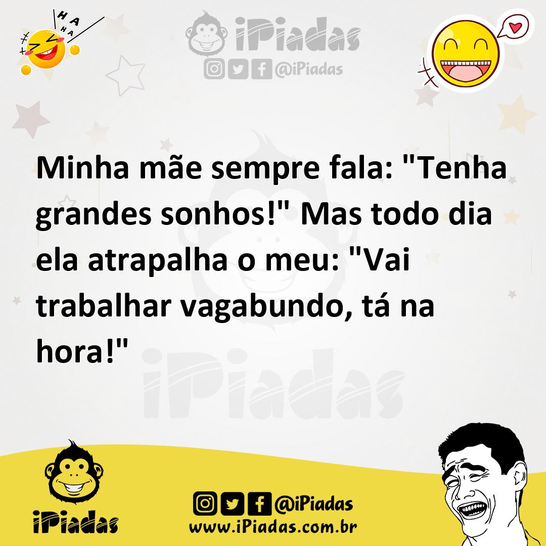 Ilustração de Minha mãe sempre fala: "Tenha grandes sonhos!" Mas todo dia ela atrapa... no iPiadas