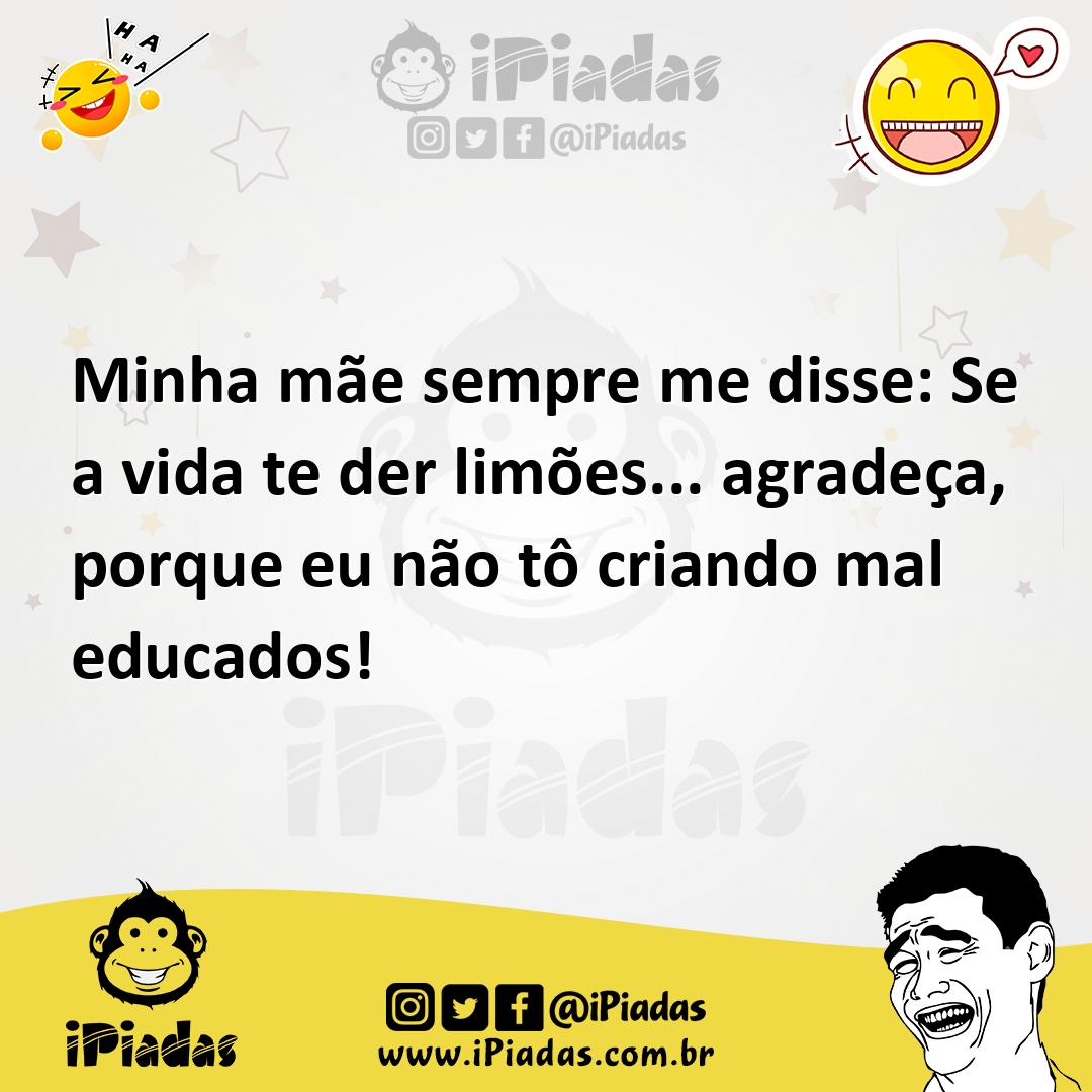 Ilustração de Minha mãe sempre me disse: Se a vida te der limões... agradeça, porque... no iPiadas