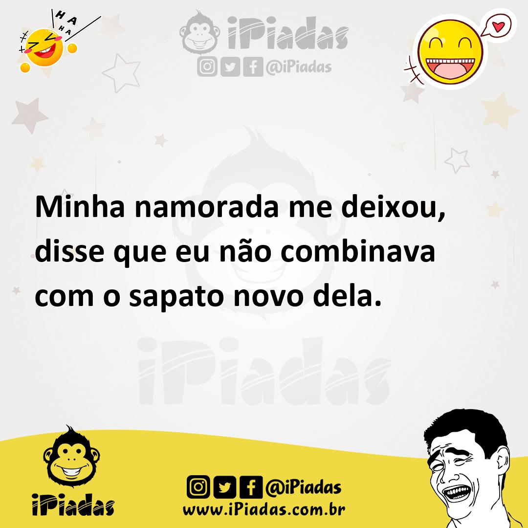 Ilustração de Minha namorada me deixou, disse que eu não combinava com o sapato novo... no iPiadas