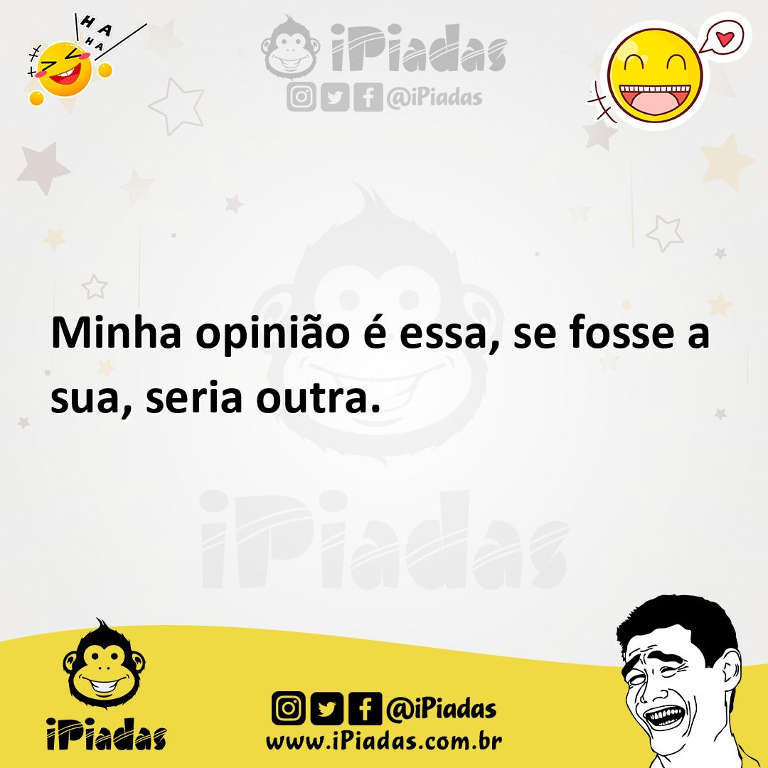 Ilustração de Minha opinião é essa, se fosse a sua, seria outra. no iPiadas