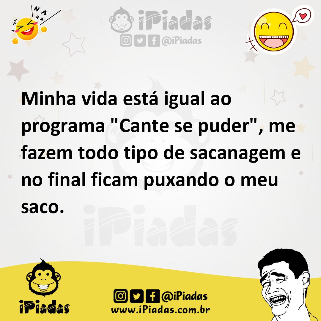 Ilustração de Minha vida está igual ao programa "Cante se puder", me fazem todo tipo... no iPiadas