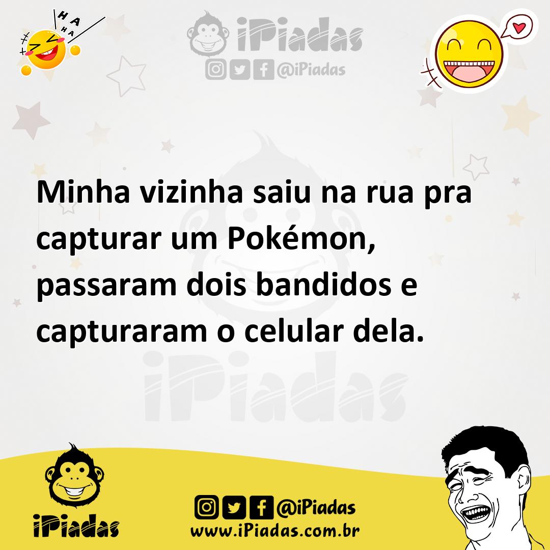 Ilustração de Minha vizinha saiu na rua pra capturar um Pokémon, passaram dois bandi... no iPiadas