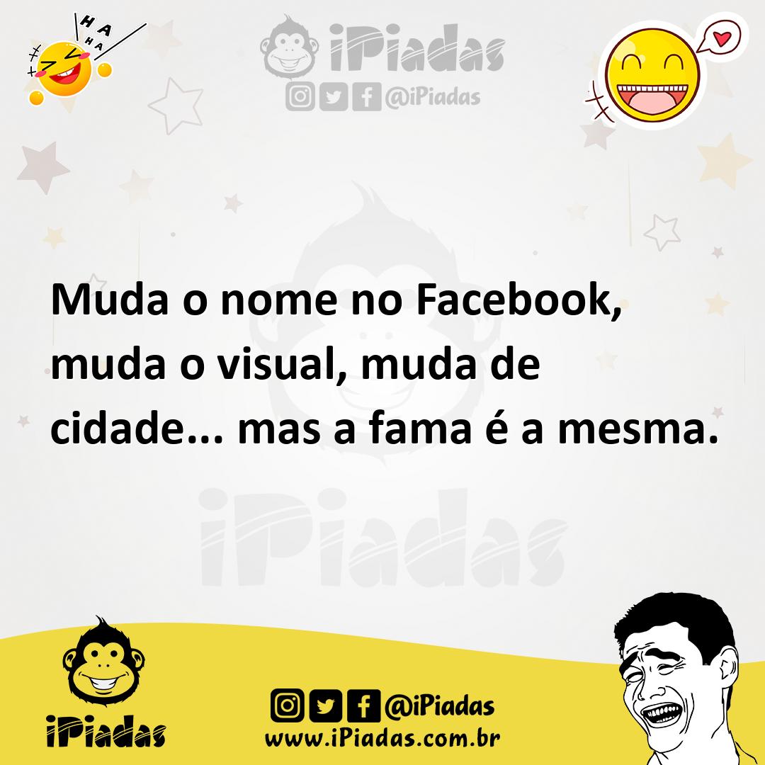 Ilustração de Muda o nome no Facebook, muda o visual, muda de cidade... mas a fama é... no iPiadas