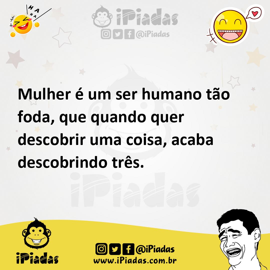 Ilustração de Mulher é um ser humano tão foda, que quando quer descobrir uma coisa,... no iPiadas