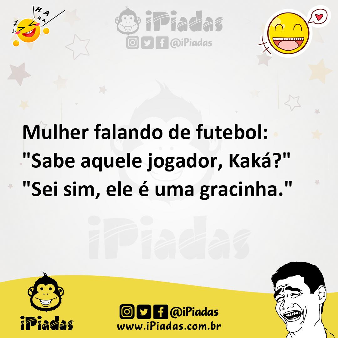 Ilustração de Mulher falando de futebol: "Sabe aquele jogador, Kaká?" "Sei sim, ele... no iPiadas