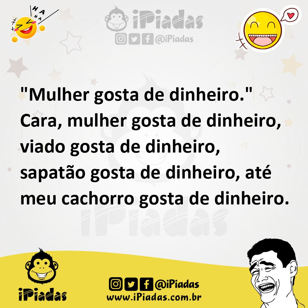 Ilustração de "Mulher gosta de dinheiro." Cara, mulher gosta de dinheiro, viado gost... no iPiadas