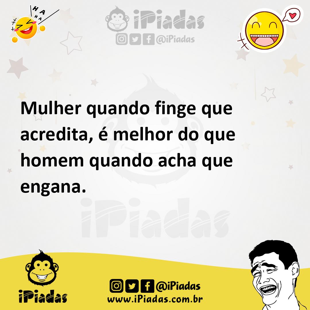 Ilustração de Mulher quando finge que acredita, é melhor do que homem quando acha qu... no iPiadas