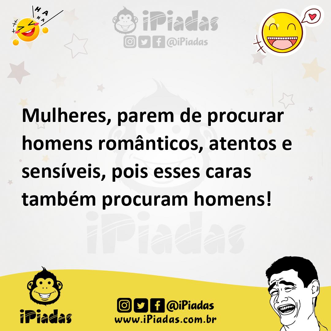 Ilustração de Mulheres, parem de procurar homens românticos, atentos e sensíveis, po... no iPiadas