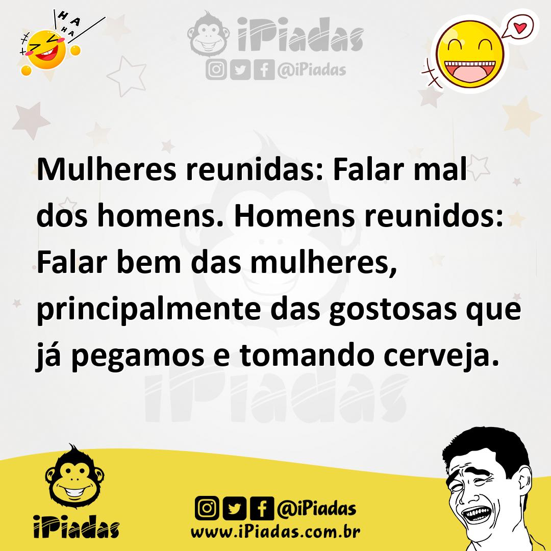 Ilustração de Mulheres reunidas: Falar mal dos homens. Homens reunidos: Falar bem da... no iPiadas