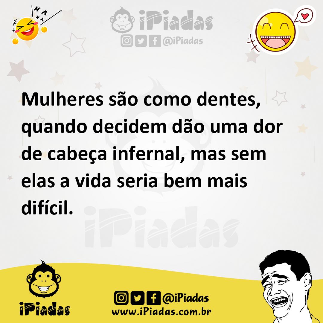 Ilustração de Mulheres são como dentes, quando decidem dão uma dor de cabeça inferna... no iPiadas