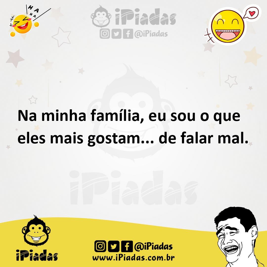Ilustração de Na minha família, eu sou o que eles mais gostam... de falar mal. no iPiadas