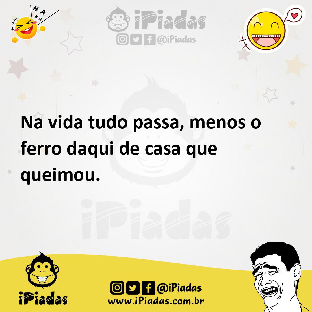 Ilustração de Na vida tudo passa, menos o ferro daqui de casa que queimou. no iPiadas