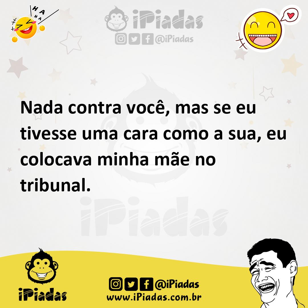 Ilustração de Nada contra você, mas se eu tivesse uma cara como a sua, eu colocava m... no iPiadas