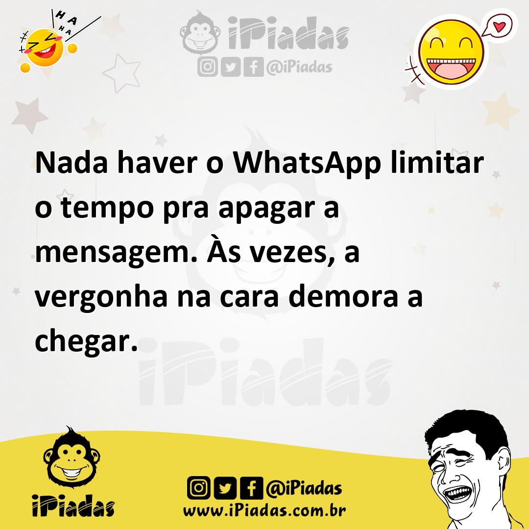 Ilustração de Nada haver o WhatsApp limitar o tempo pra apagar a mensagem. Às vezes,... no iPiadas