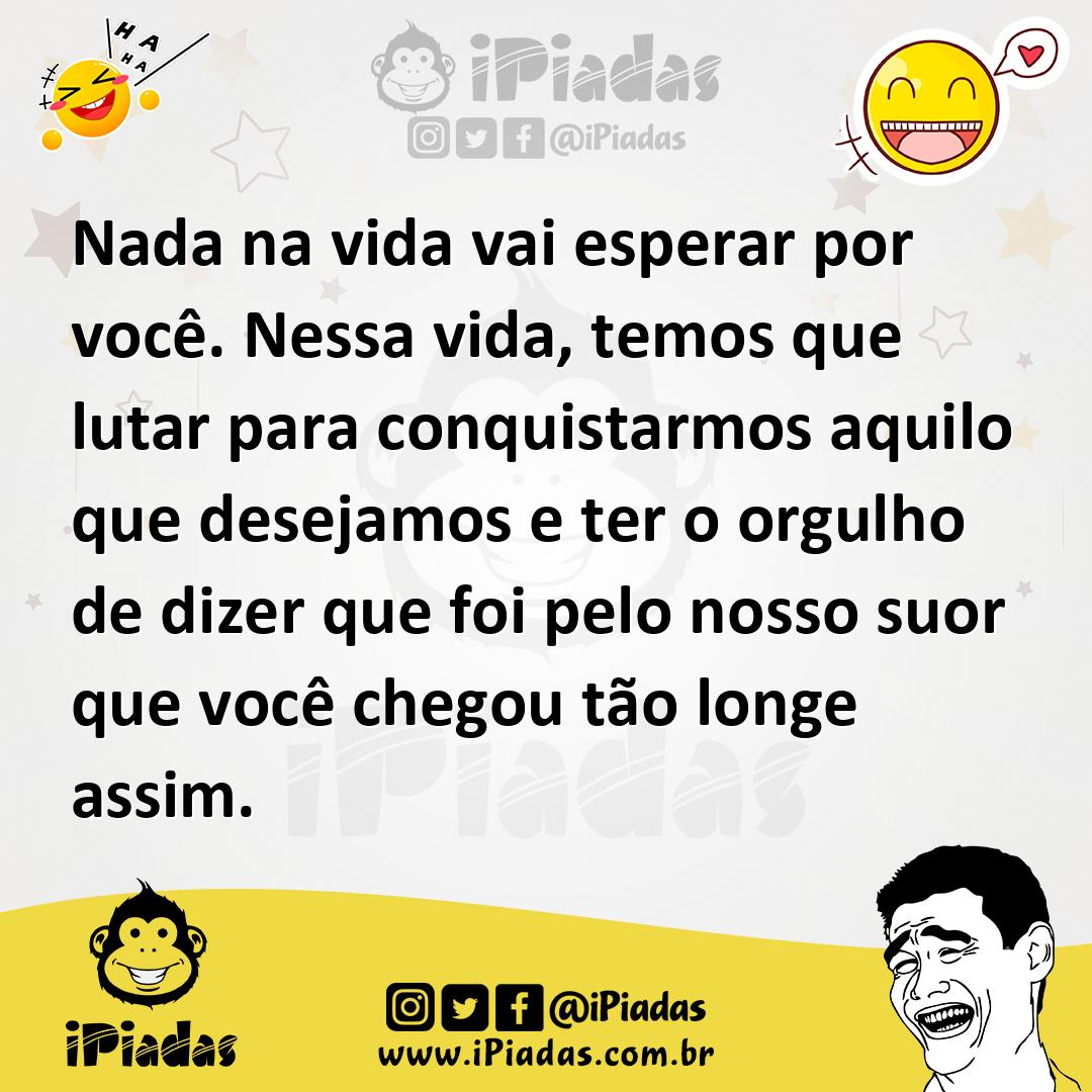 Ilustração de Nada na vida vai esperar por você. Nessa vida, temos que lutar para co... no iPiadas