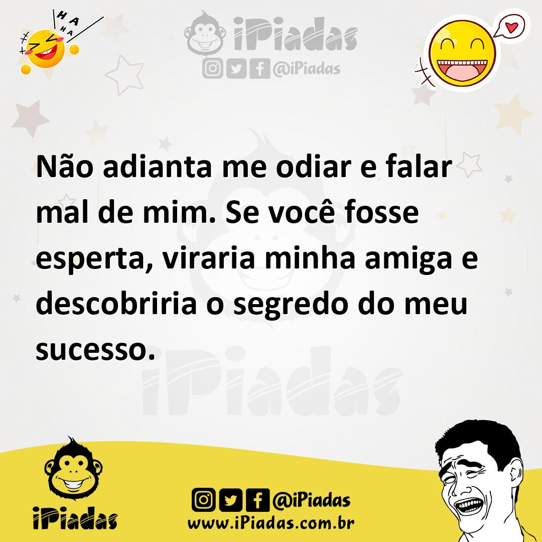 Ilustração de Não adianta me odiar e falar mal de mim. Se você fosse esperta, virari... no iPiadas