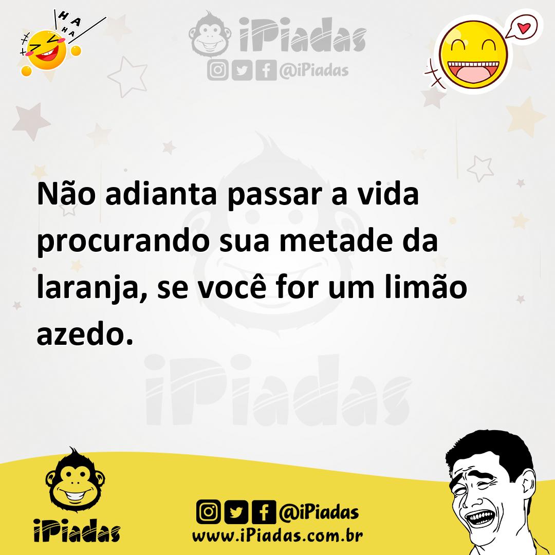 Ilustração de Não adianta passar a vida procurando sua metade da laranja, se você fo... no iPiadas