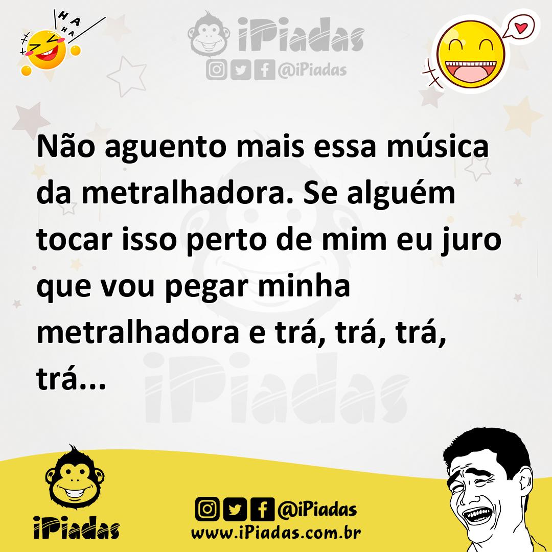 Ilustração de Não aguento mais essa música da metralhadora. Se alguém tocar isso per... no iPiadas
