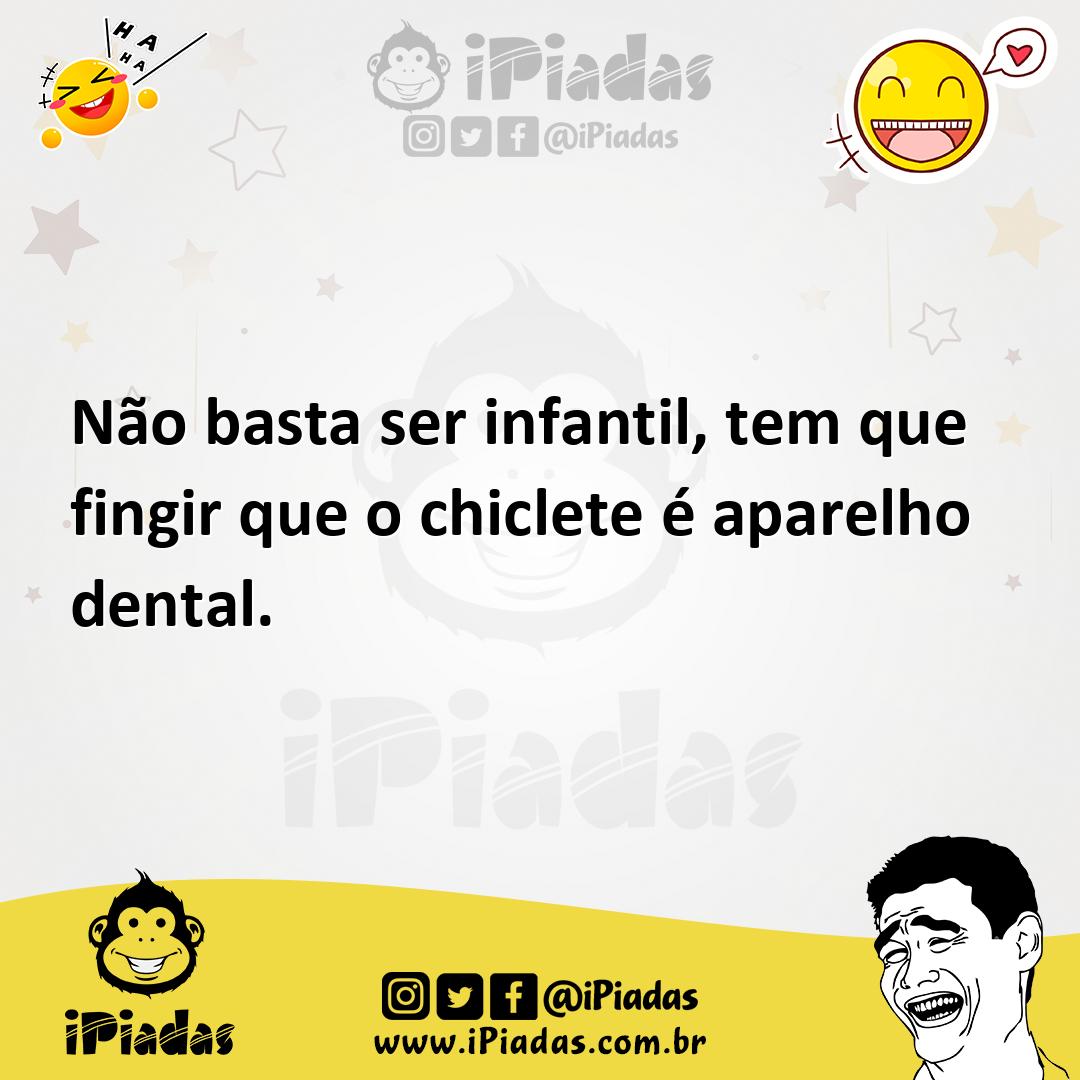 Ilustração de Não basta ser infantil, tem que fingir que o chiclete é aparelho denta... no iPiadas