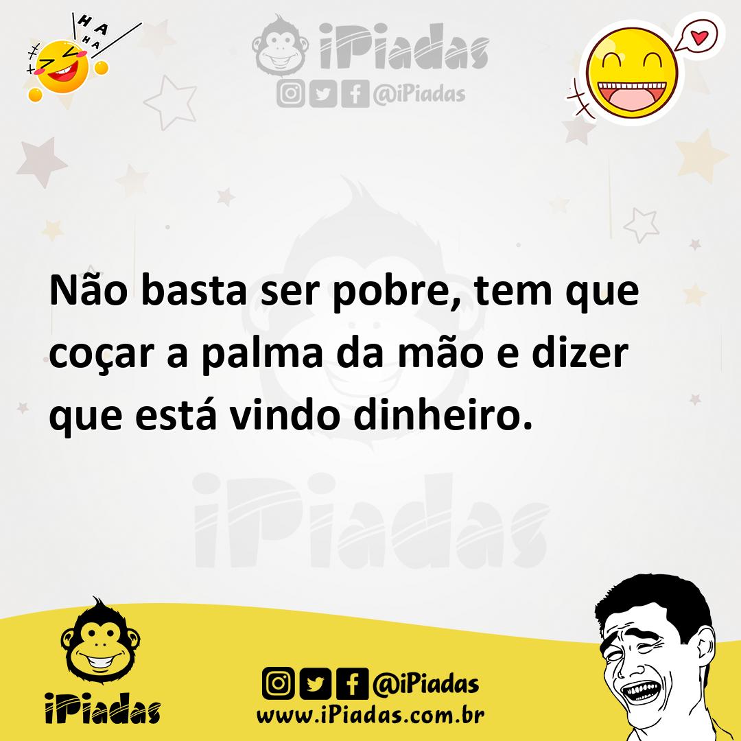 Ilustração de Não basta ser pobre, tem que coçar a palma da mão e dizer que está vin... no iPiadas