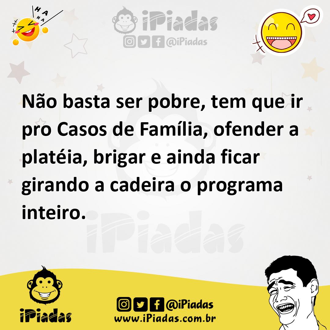 Ilustração de Não basta ser pobre, tem que ir pro Casos de Família, ofender a platéi... no iPiadas