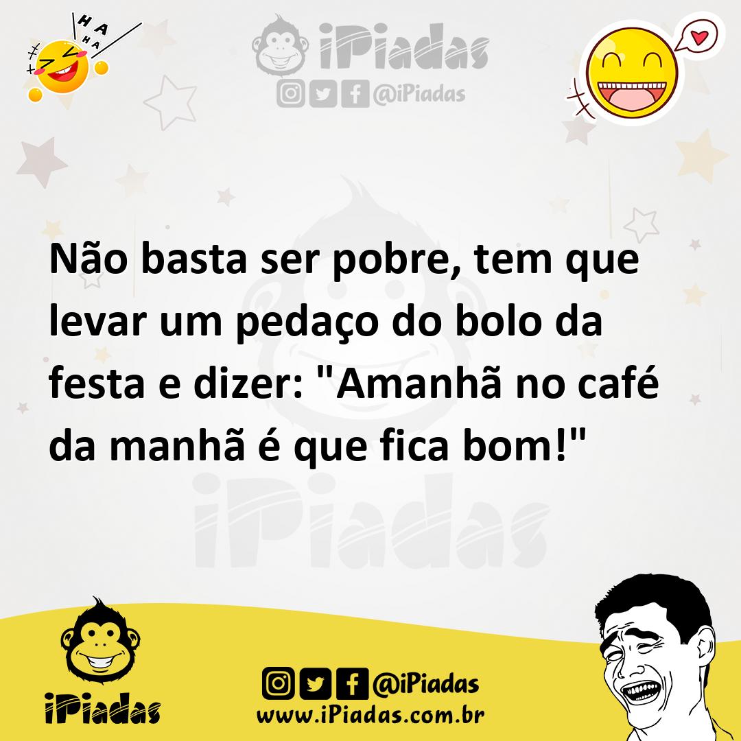 Ilustração de Não basta ser pobre, tem que levar um pedaço do bolo da festa e dizer:... no iPiadas