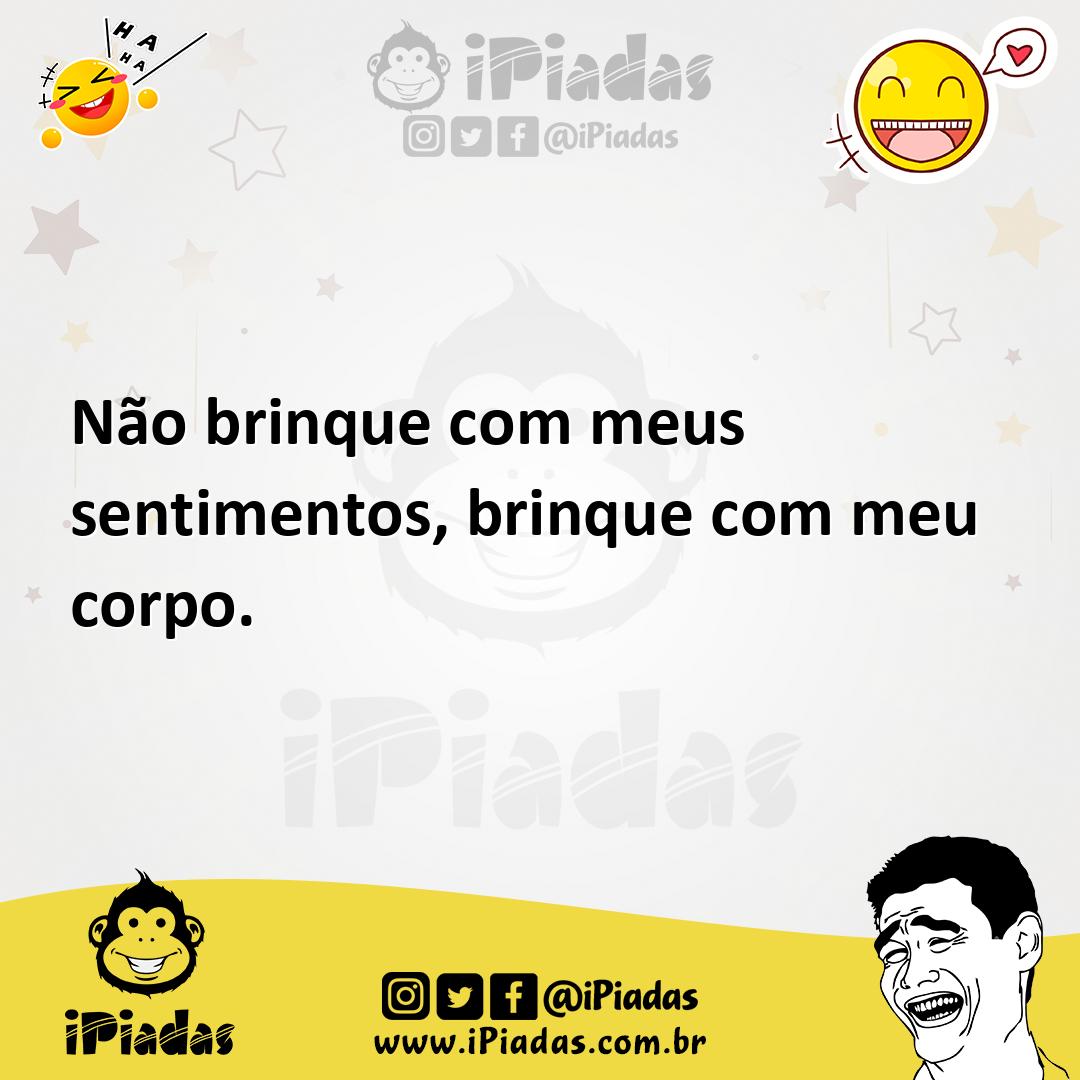 Ilustração de Não brinque com meus sentimentos, brinque com meu corpo. no iPiadas