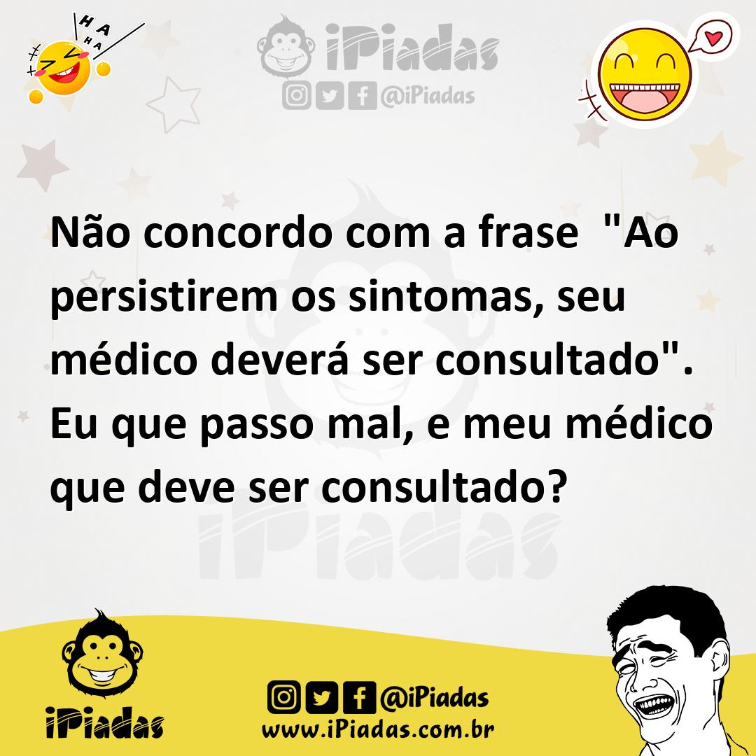 Ilustração de Não concordo com a frase "Ao persistirem os sintomas, seu médico dever... no iPiadas