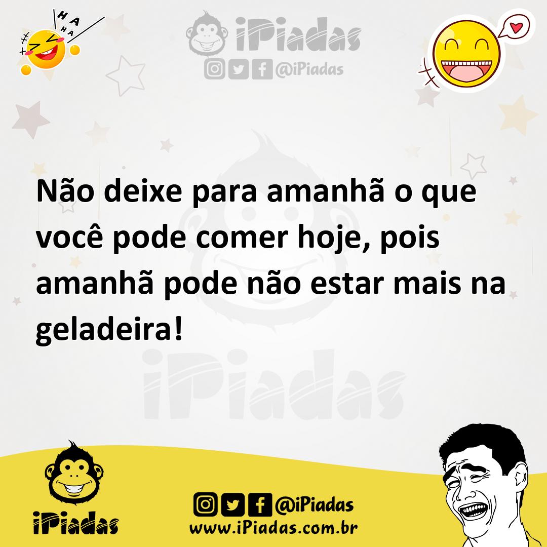 Ilustração de Não deixe para amanhã o que você pode comer hoje, pois amanhã pode não... no iPiadas