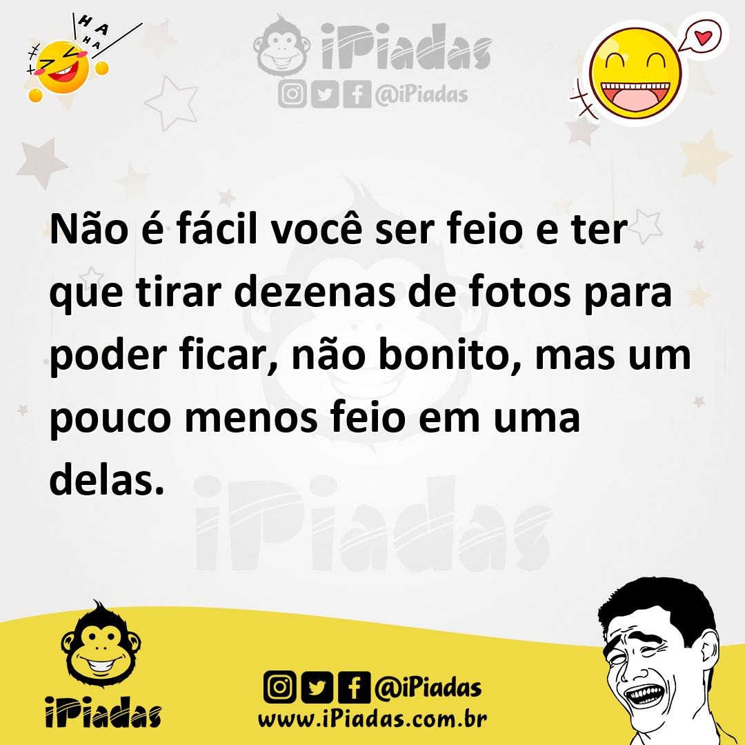 Ilustração de Não é fácil você ser feio e ter que tirar dezenas de fotos para poder... no iPiadas