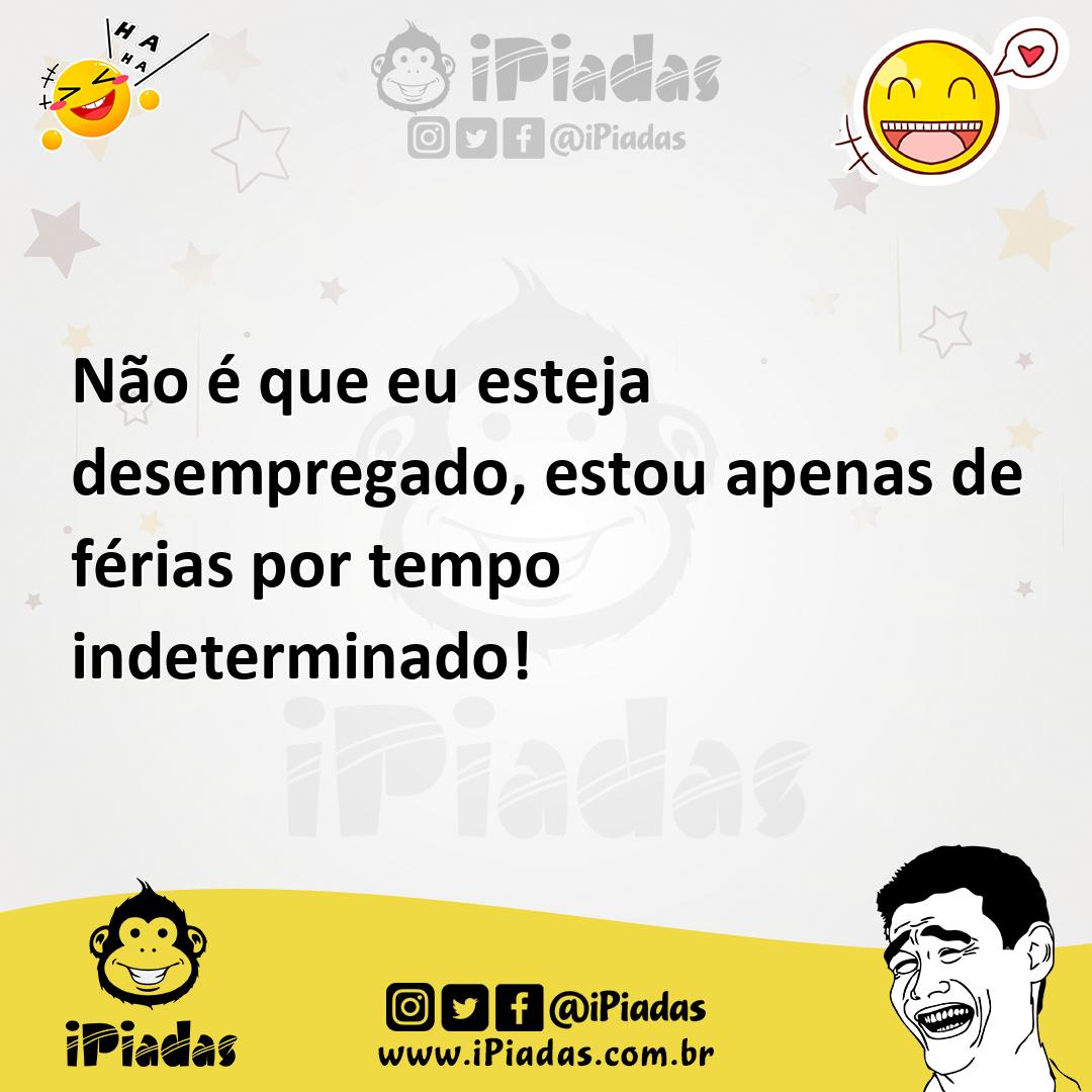 Ilustração de Não é que eu esteja desempregado, estou apenas de férias por tempo ind... no iPiadas