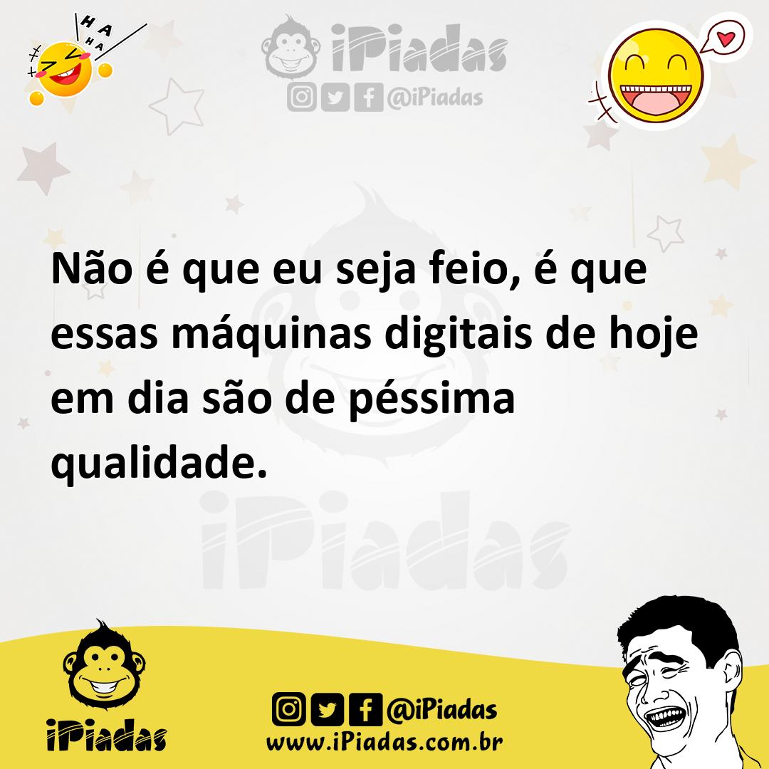 Ilustração de Não é que eu seja feio, é que essas máquinas digitais de hoje em dia s... no iPiadas