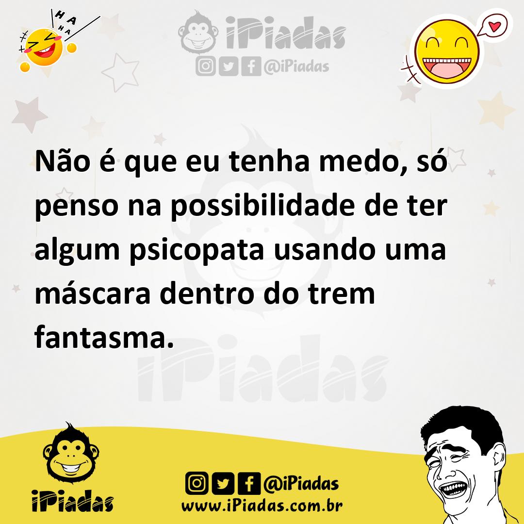 Ilustração de Não é que eu tenha medo, só penso na possibilidade de ter algum psicop... no iPiadas